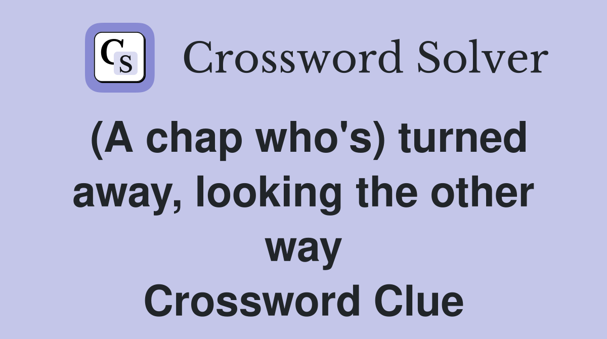 (A chap who's) turned away, looking the other way Crossword Clue