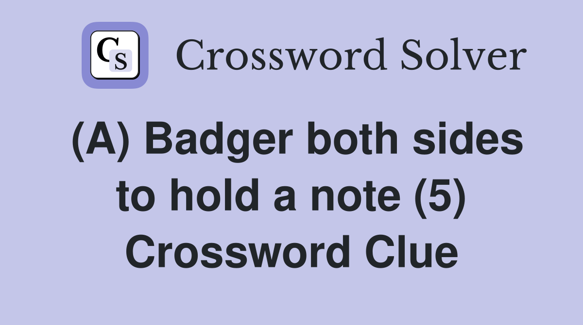(A) Badger both sides to hold a note (5) Crossword Clue