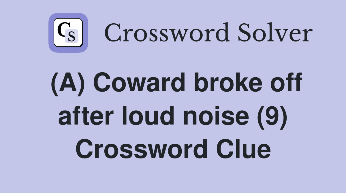 (A) Coward broke off after loud noise (9) Crossword Clue