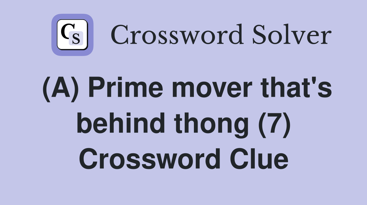 (A) Prime mover that's behind thong (7) Crossword Clue