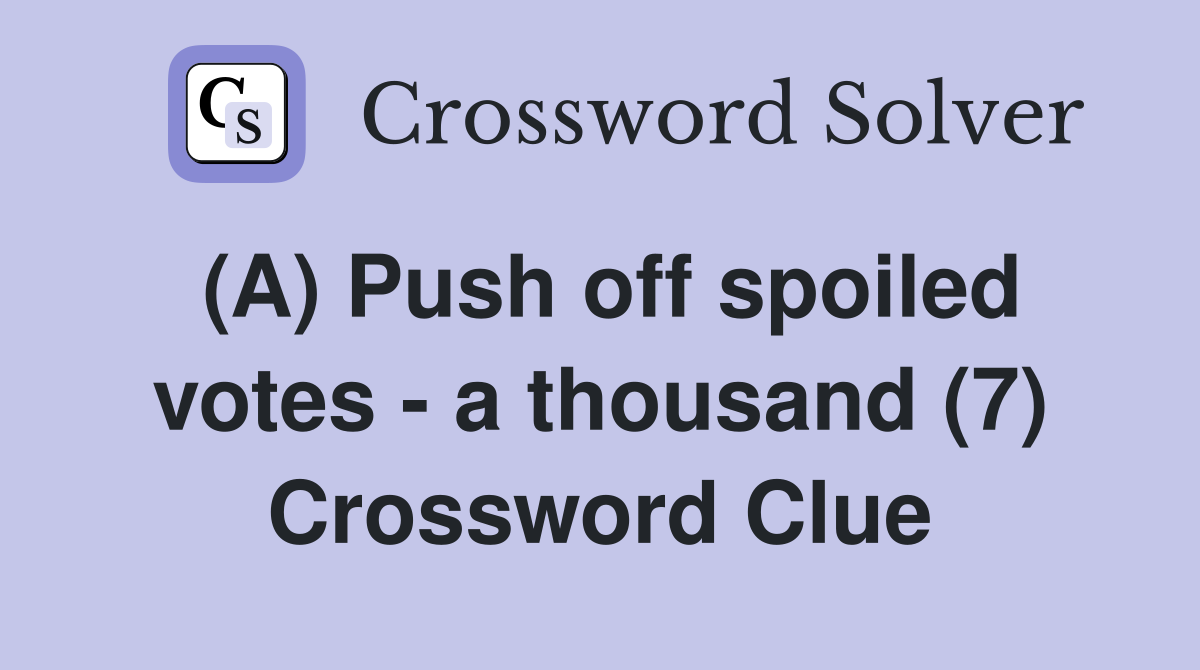 (A) Push off spoiled votes - a thousand (7) Crossword Clue
