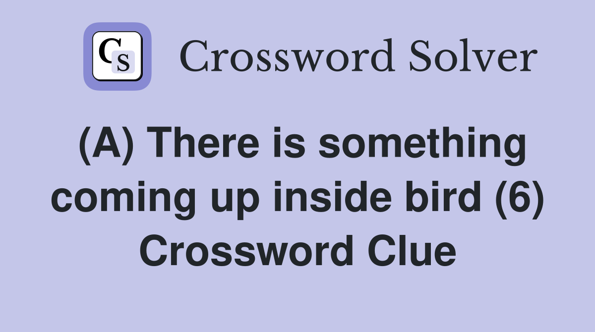 (A) There is something coming up inside bird (6) Crossword Clue