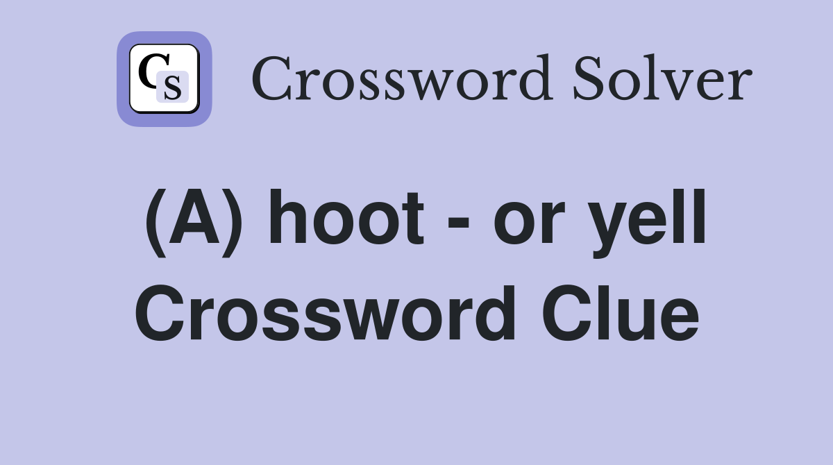 (A) hoot - or yell Crossword Clue