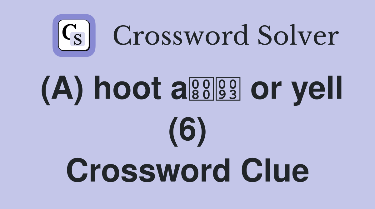 (A) hoot a or yell (6) Crossword Clue