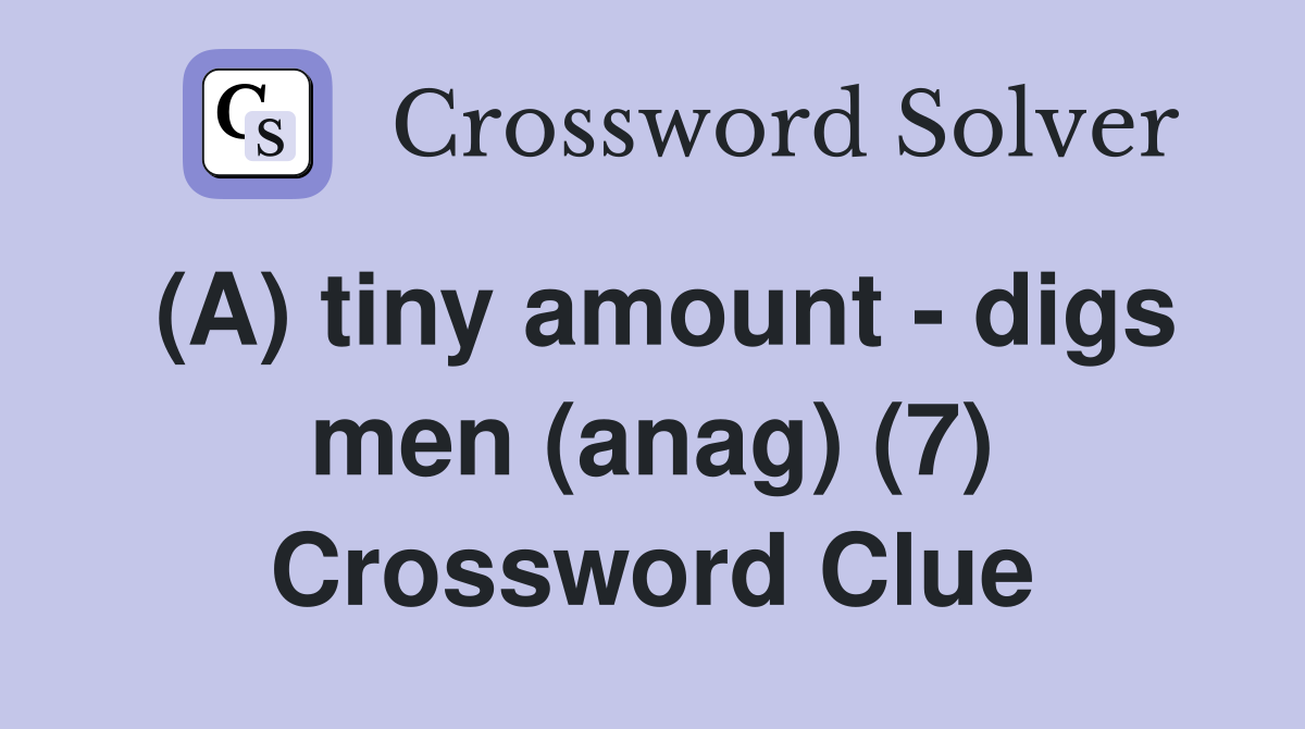 (A) tiny amount - digs men (anag) (7) Crossword Clue