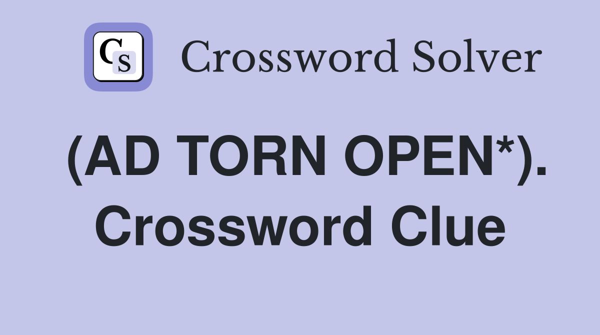 (AD TORN OPEN*). Crossword Clue
