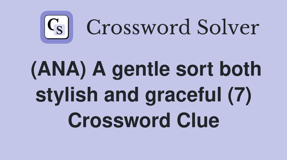 (ANA) A gentle sort both stylish and graceful (7) Crossword Clue