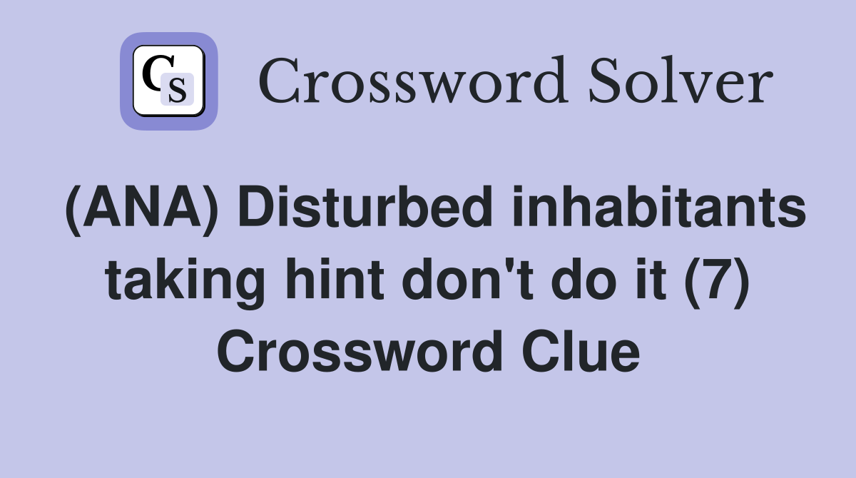 (ANA) Disturbed inhabitants taking hint don't do it (7) Crossword Clue