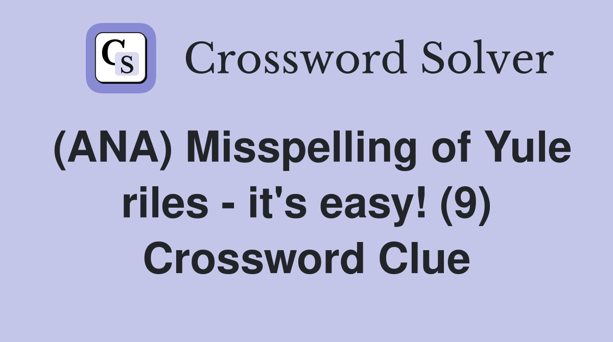 (ANA) Misspelling of Yule riles - it's easy! (9) Crossword Clue