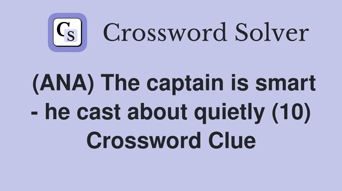 (ANA) The captain is smart - he cast about quietly (10) Crossword Clue