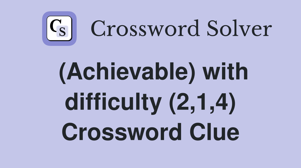 (Achievable) with difficulty (2,1,4) Crossword Clue