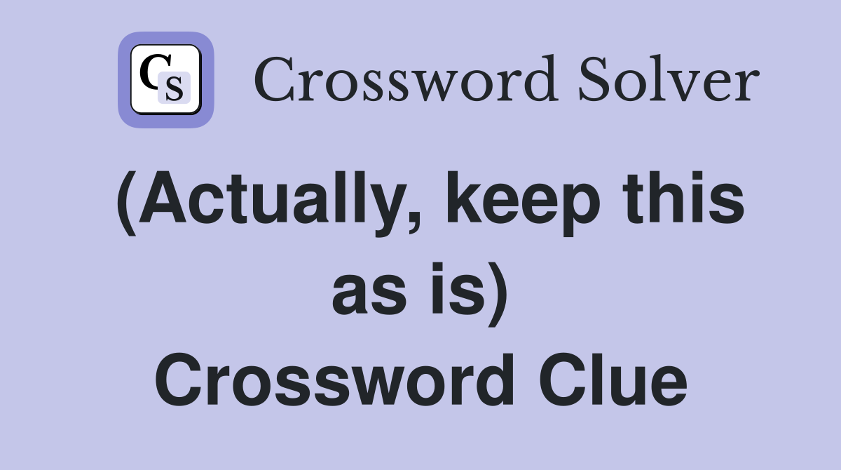 (Actually, keep this as is) Crossword Clue