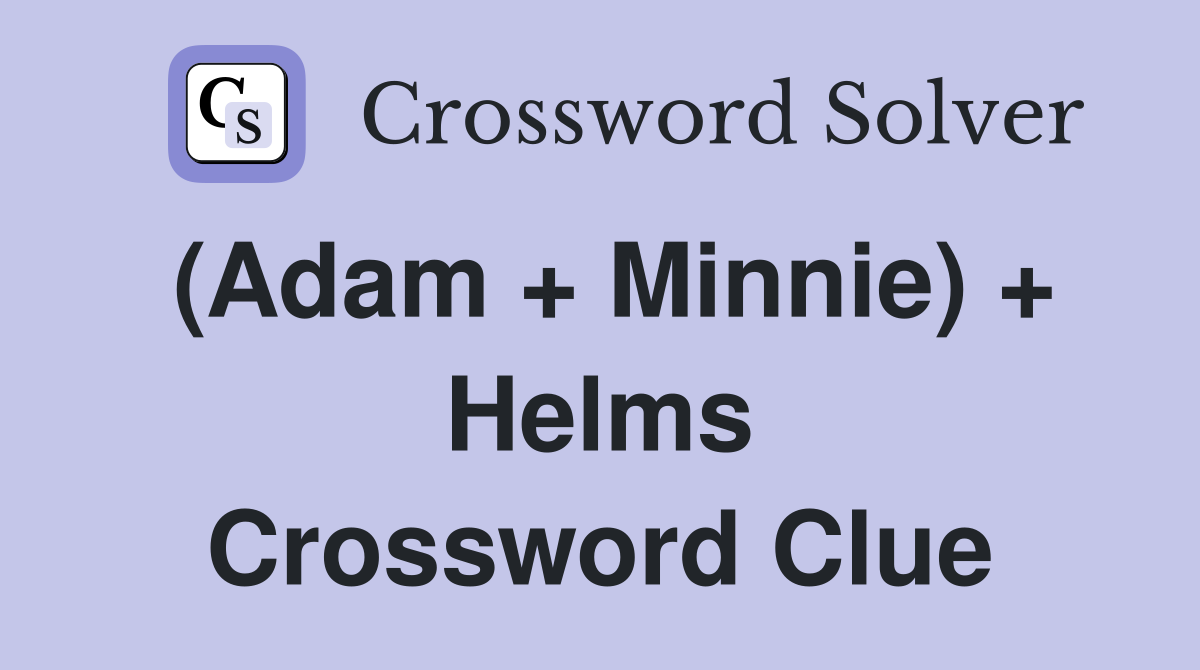 (Adam + Minnie) + Helms Crossword Clue