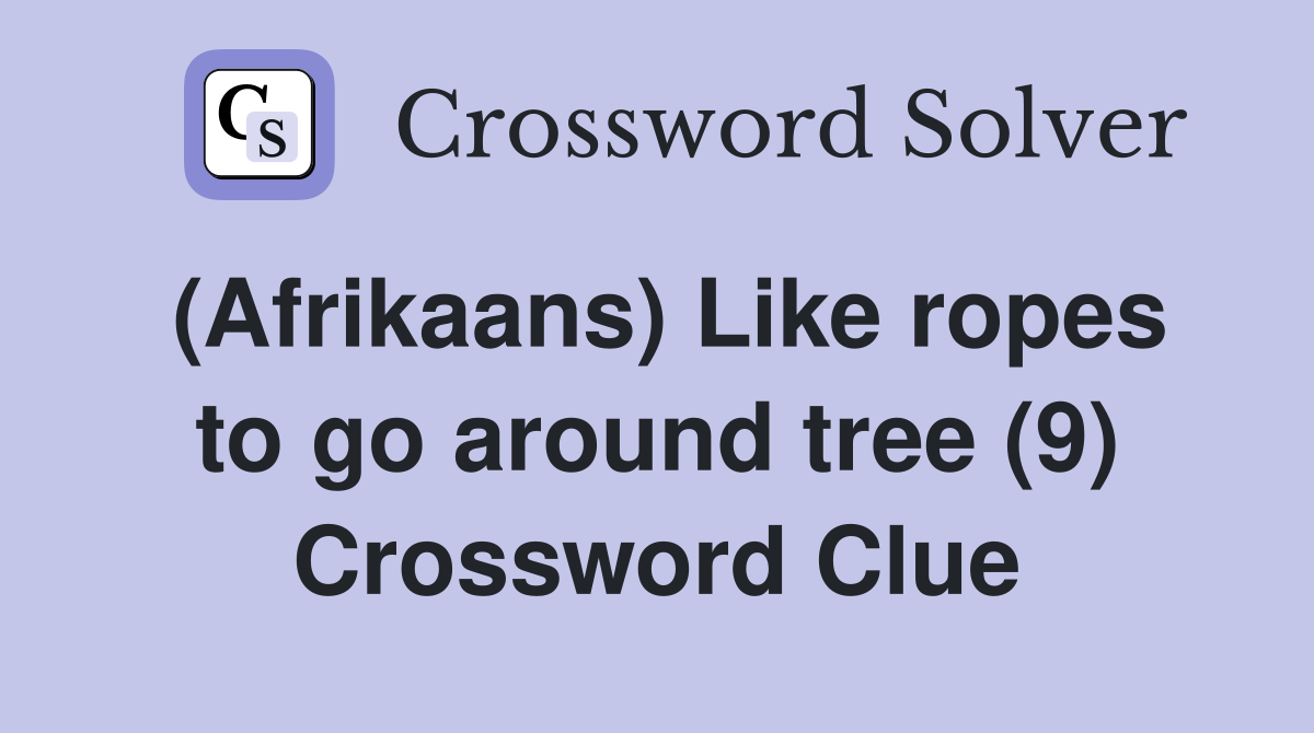 (Afrikaans) Like ropes to go around tree (9) Crossword Clue