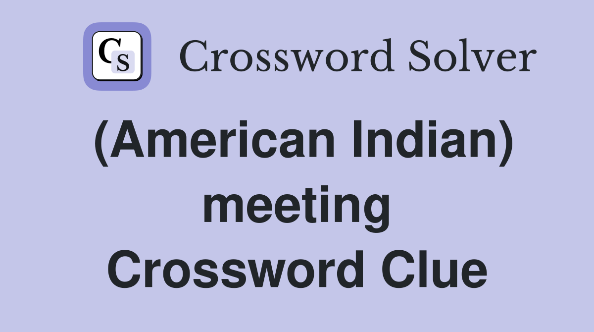 (American Indian) meeting Crossword Clue