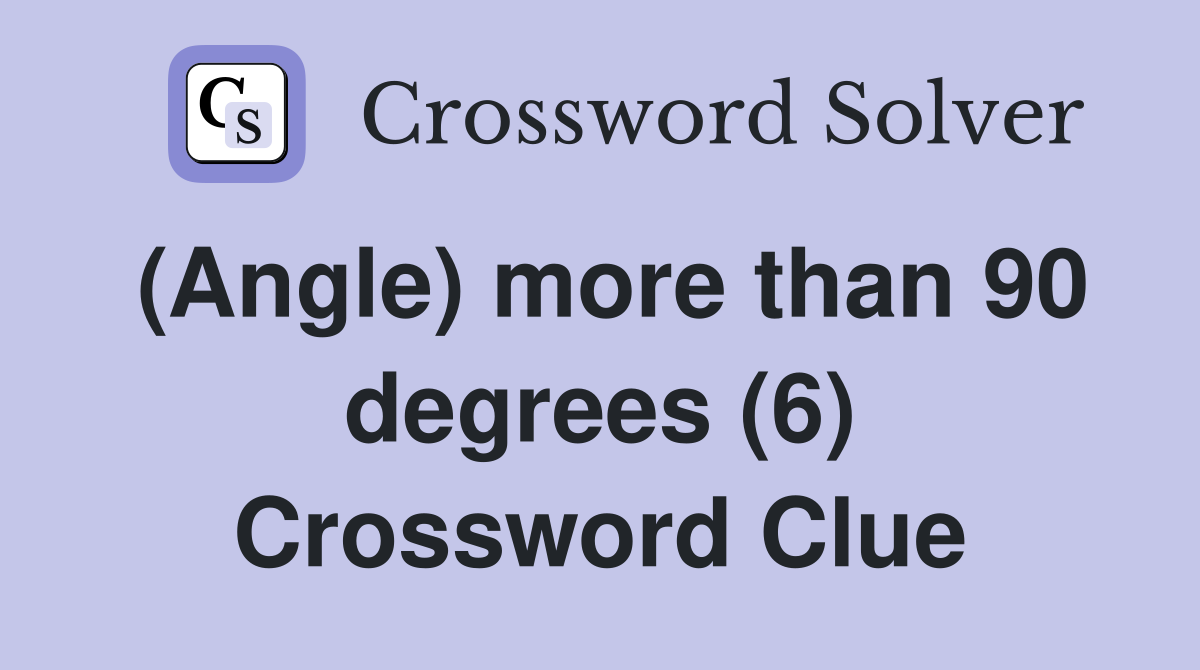 (Angle) more than 90 degrees (6) Crossword Clue