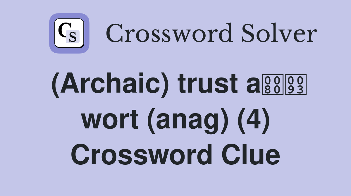 (Archaic) trust a wort (anag) (4) Crossword Clue