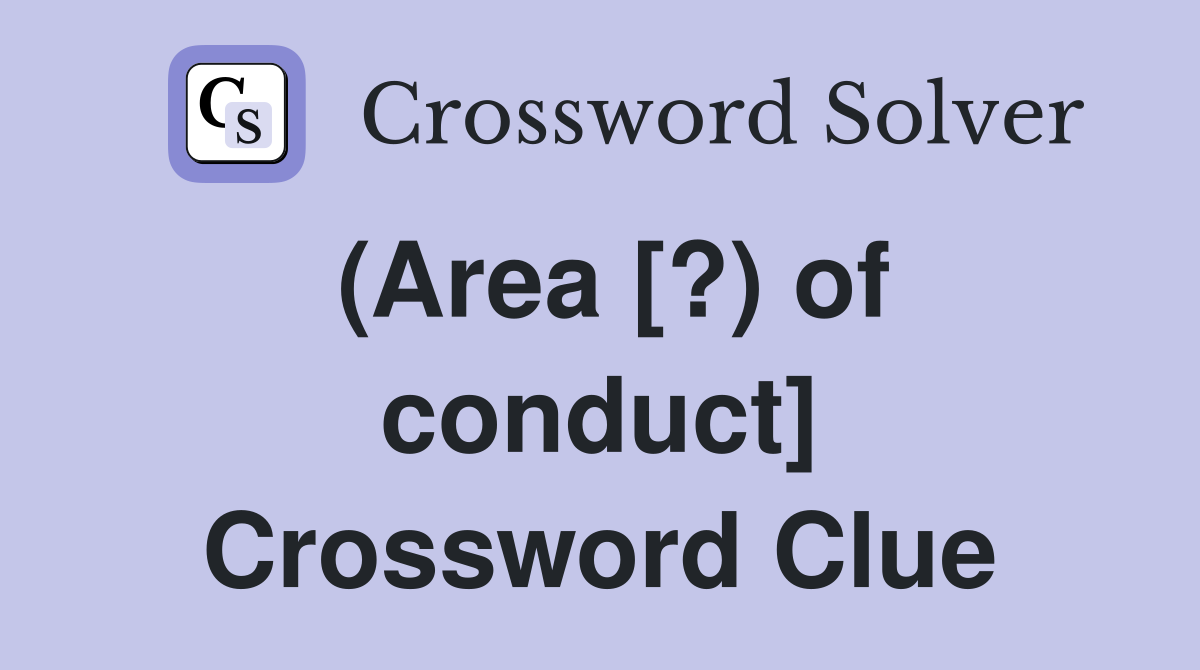 (Area [?) of conduct] Crossword Clue