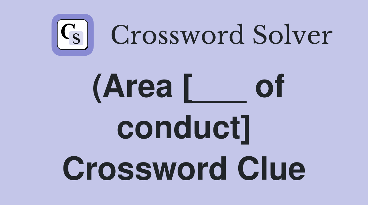 (Area [___ of conduct] Crossword Clue