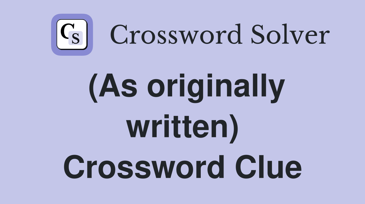 (As originally written) Crossword Clue