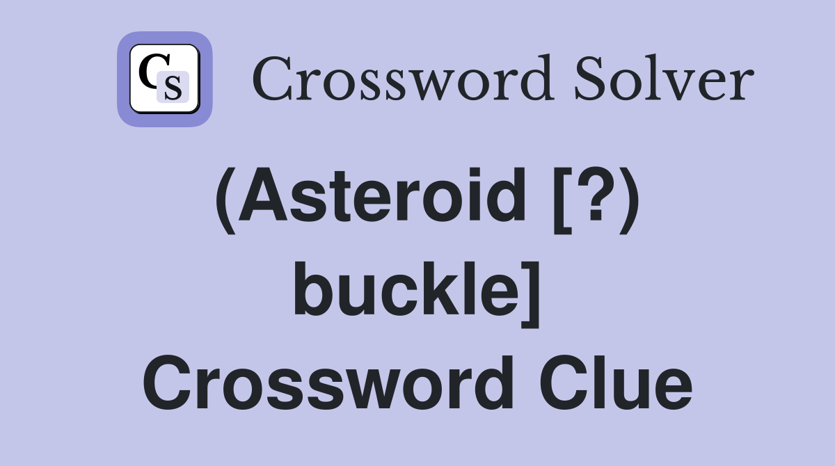 (Asteroid [?) buckle] Crossword Clue