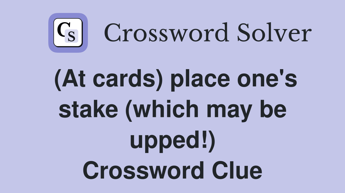 (At cards) place one's stake (which may be upped!) Crossword Clue