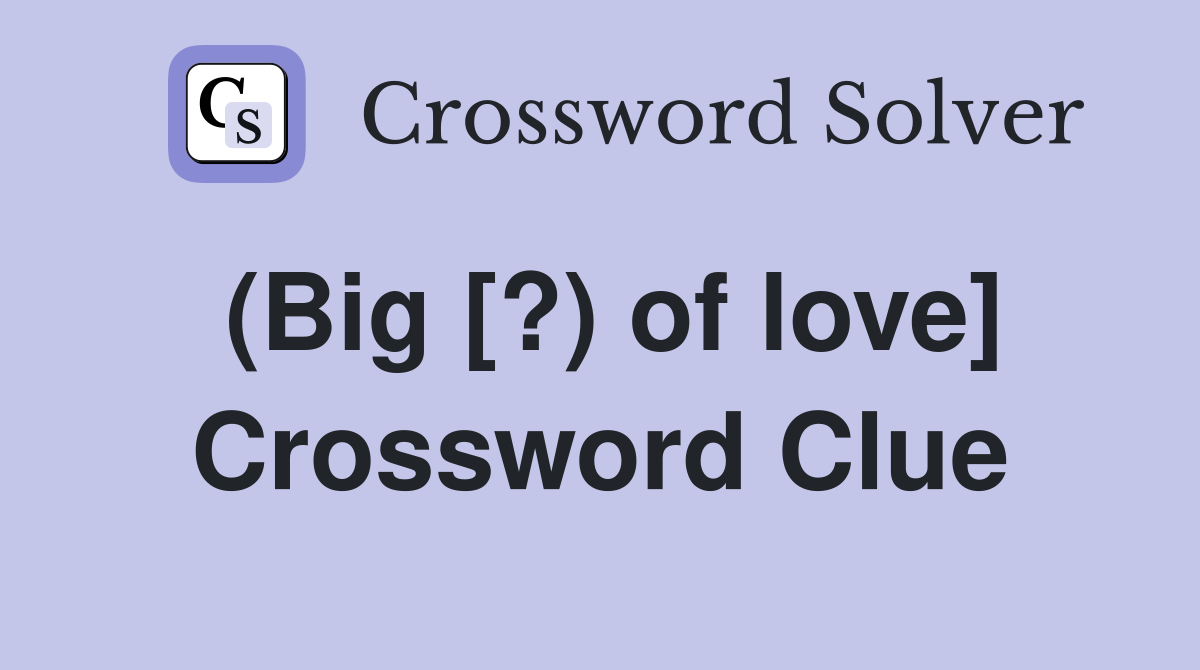 (Big [?) of love] Crossword Clue