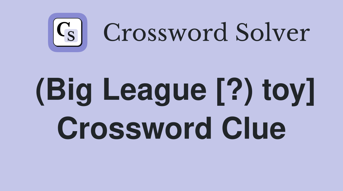 (Big League [?) toy] Crossword Clue