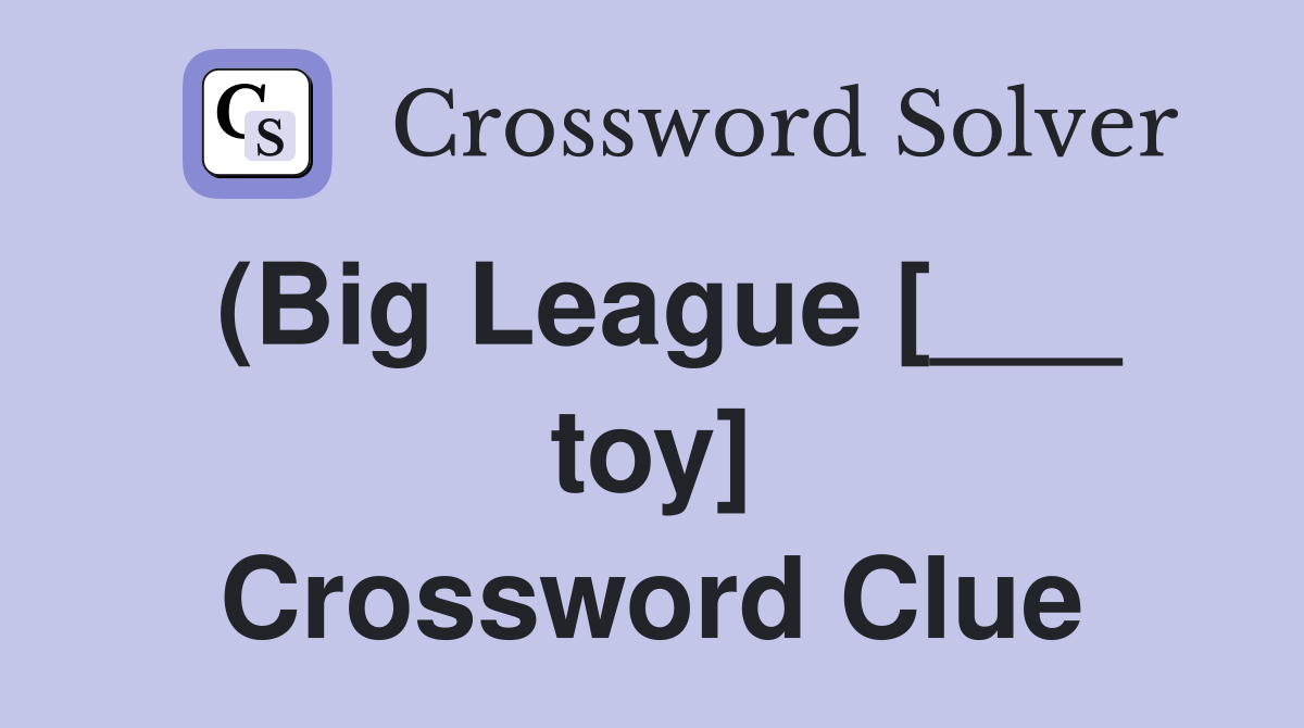 (Big League [___ toy] Crossword Clue