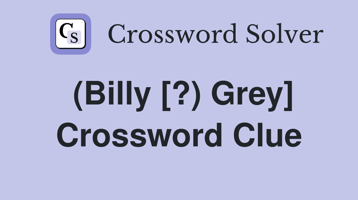 (Billy [?) Grey] Crossword Clue