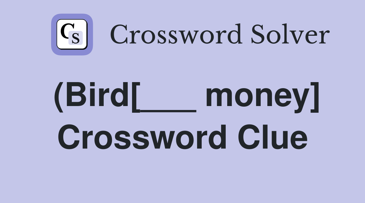 (Bird[___ money] Crossword Clue