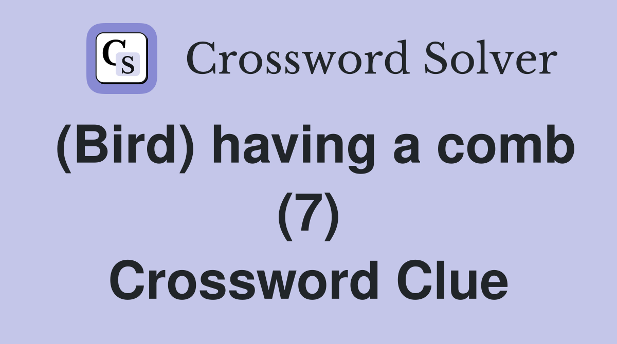 (Bird) having a comb (7) Crossword Clue