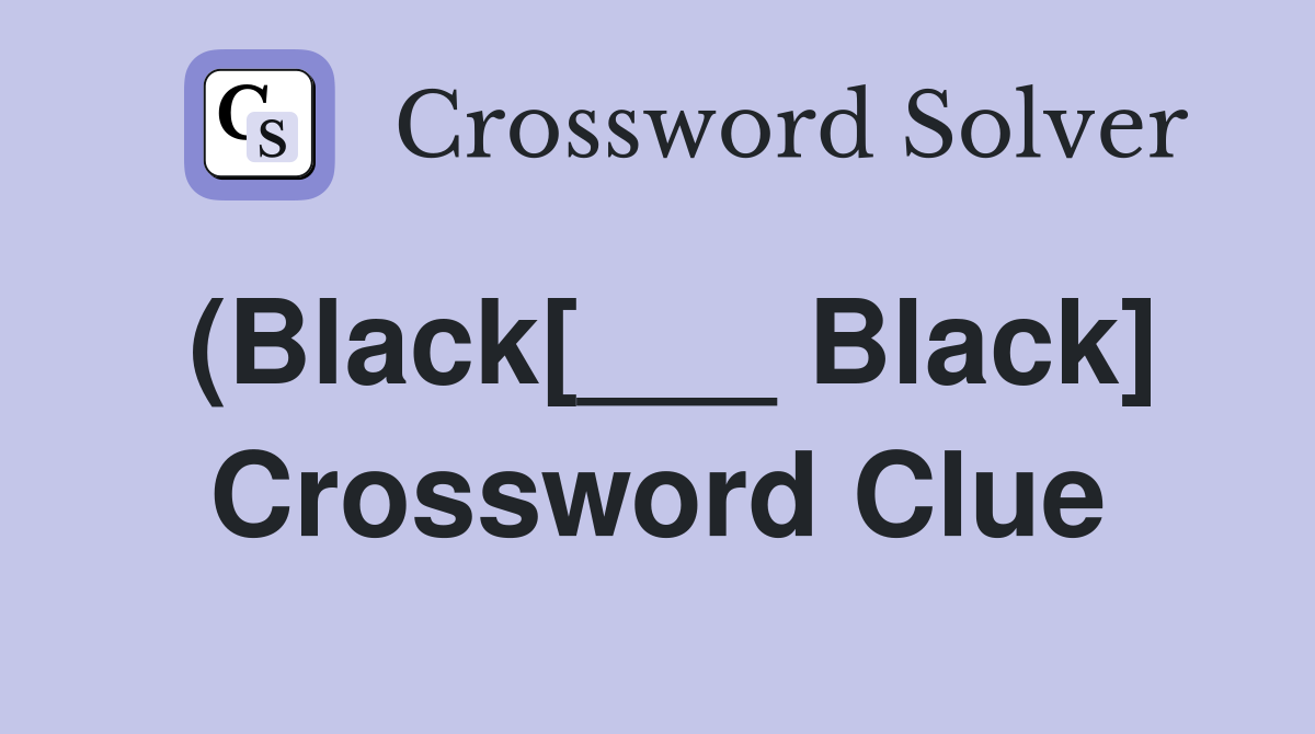 (Black[___ Black] Crossword Clue