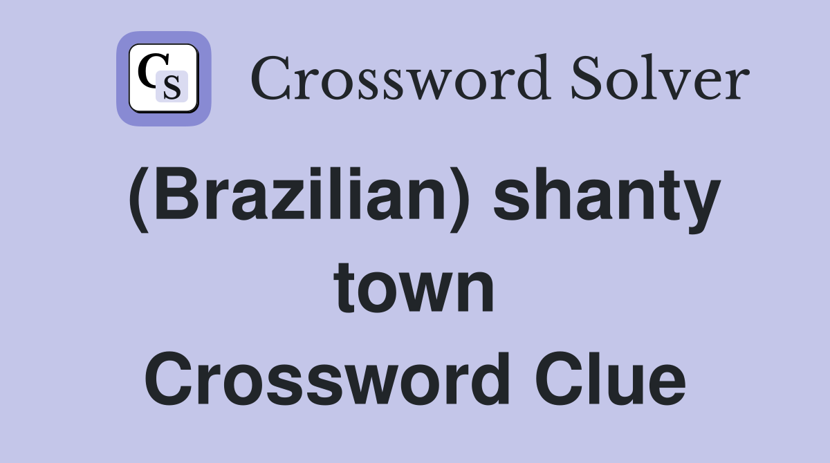 (Brazilian) shanty town Crossword Clue