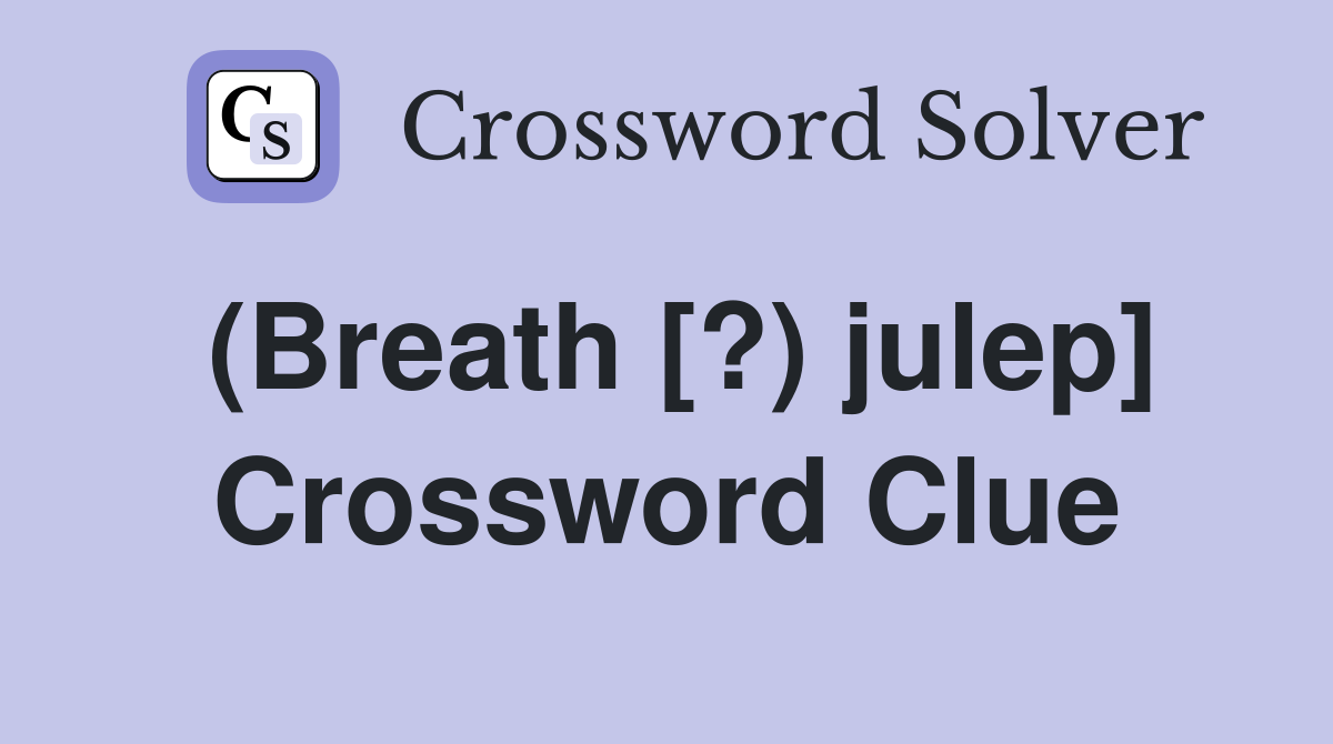 (Breath [?) julep] Crossword Clue