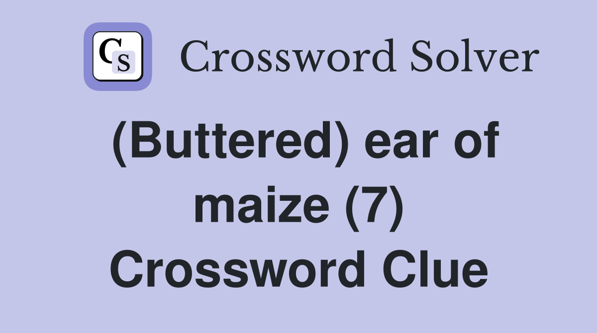 (Buttered) ear of maize (7) Crossword Clue