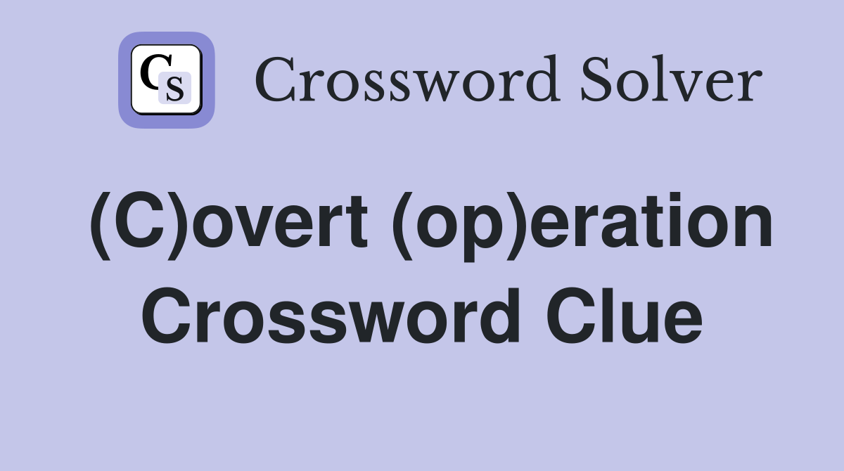 (C)overt (op)eration Crossword Clue