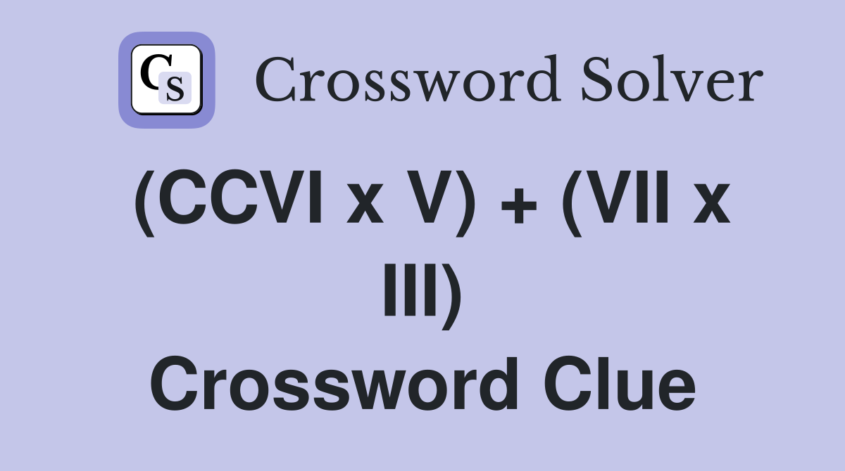 (CCVI x V) + (VII x III) Crossword Clue