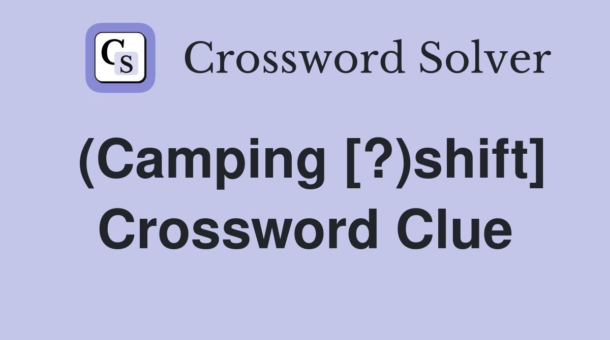 (Camping [?)shift] Crossword Clue