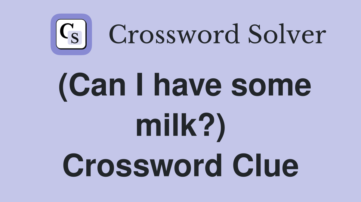 (Can I have some milk?) Crossword Clue
