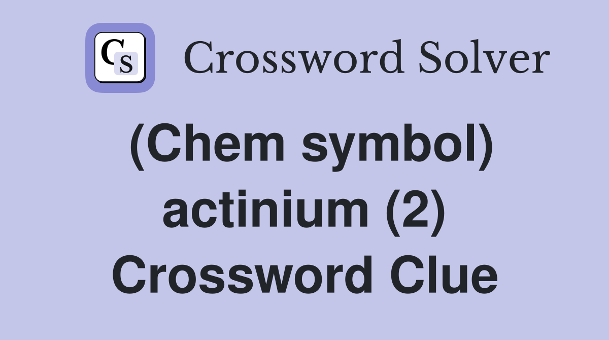 (Chem symbol) actinium (2) Crossword Clue