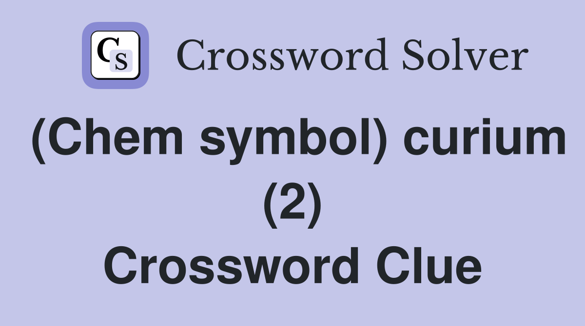 (Chem symbol) curium (2) Crossword Clue