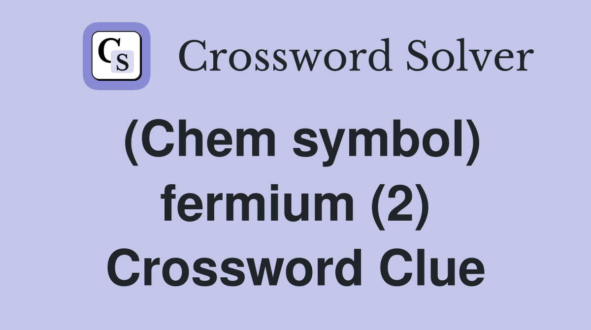 (Chem symbol) fermium (2) Crossword Clue