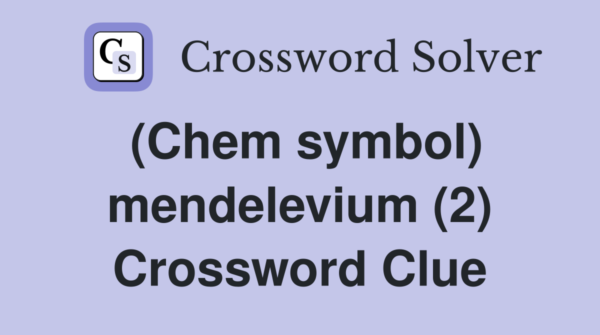 (Chem symbol) mendelevium (2) Crossword Clue