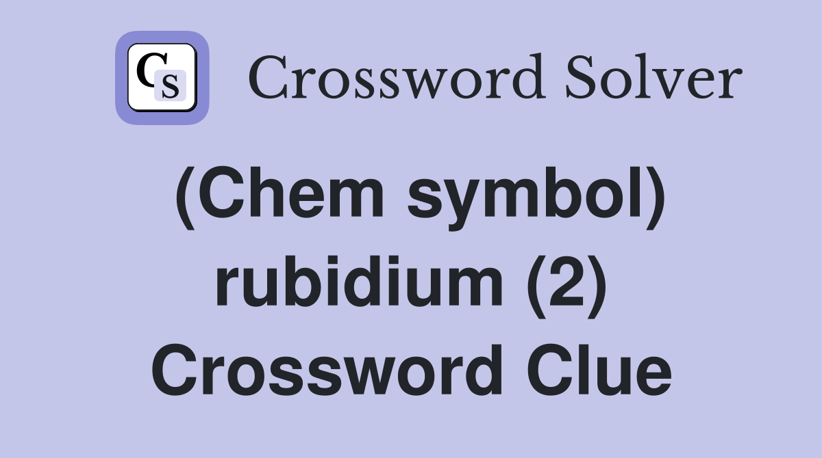 (Chem symbol) rubidium (2) Crossword Clue