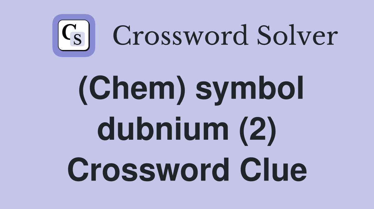 (Chem) symbol dubnium (2) Crossword Clue