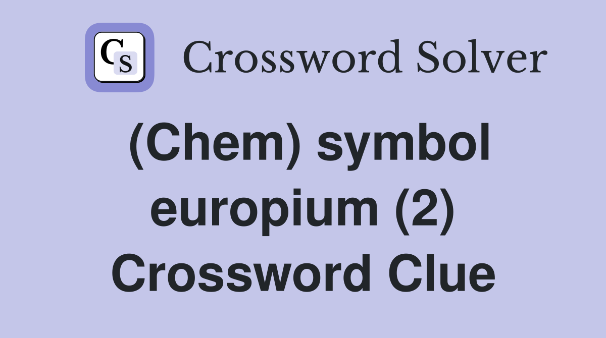 (Chem) symbol europium (2) Crossword Clue