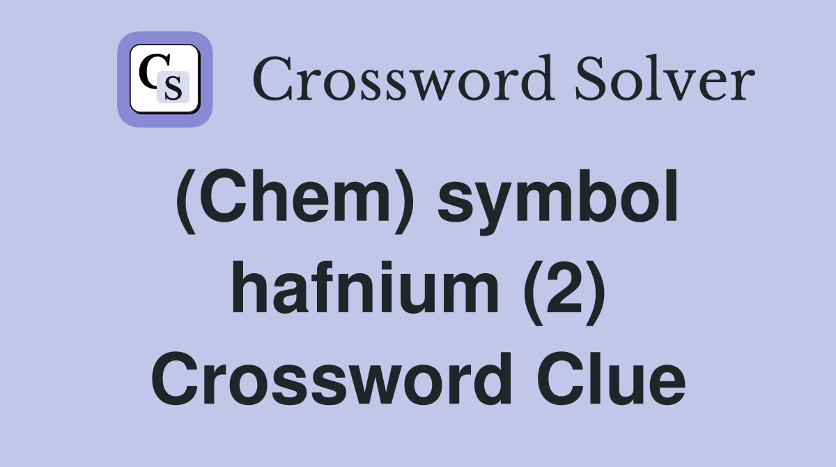 (Chem) symbol hafnium (2) Crossword Clue