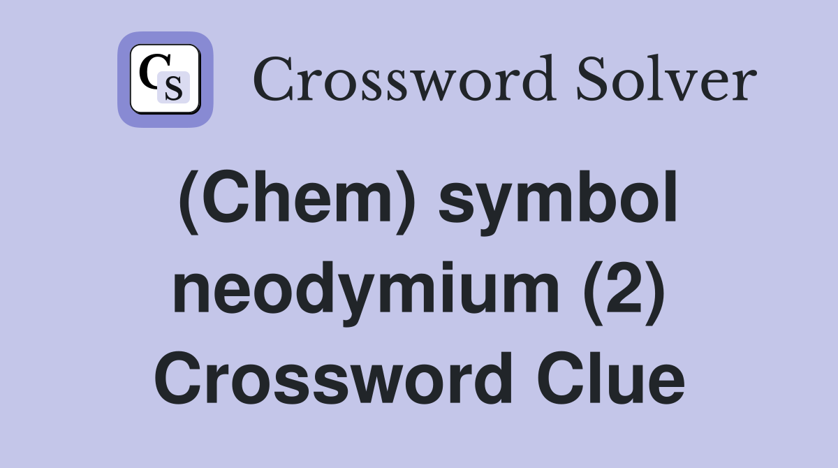 (Chem) symbol neodymium (2) Crossword Clue