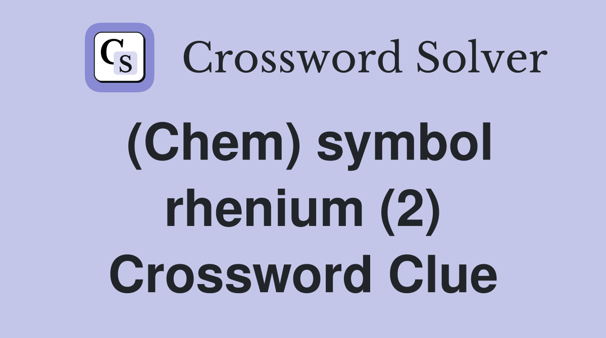 (Chem) symbol rhenium (2) Crossword Clue